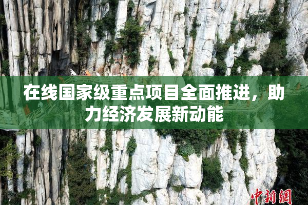 在线国家级重点项目全面推进，助力经济发展新动能