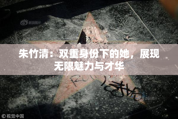 朱竹清：双重身份下的她，展现无限魅力与才华