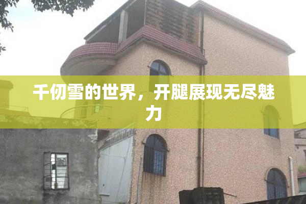 千仞雪的世界，开腿展现无尽魅力
