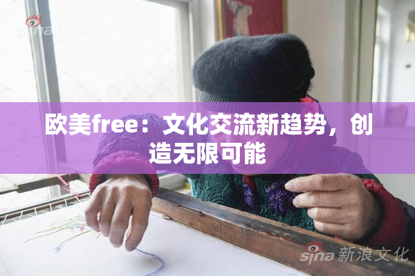 欧美free：文化交流新趋势，创造无限可能
