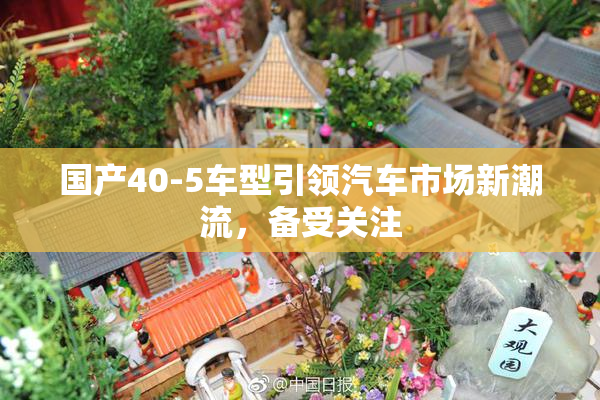 国产40-5车型引领汽车市场新潮流，备受关注