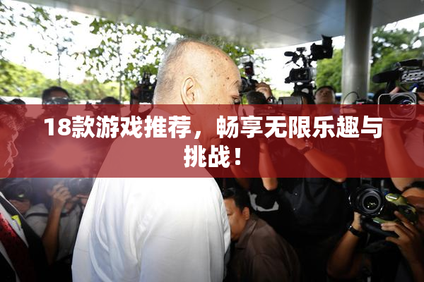18款游戏推荐，畅享无限乐趣与挑战！