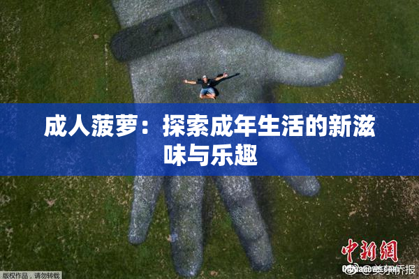 成人菠萝：探索成年生活的新滋味与乐趣