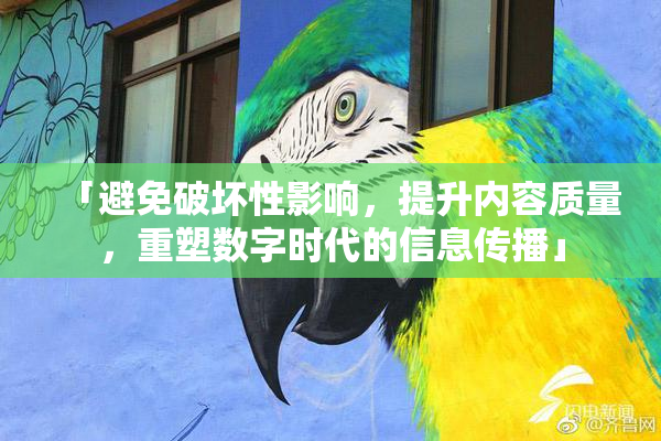 「避免破坏性影响，提升内容质量，重塑数字时代的信息传播」