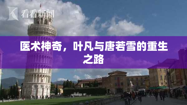 医术神奇，叶凡与唐若雪的重生之路