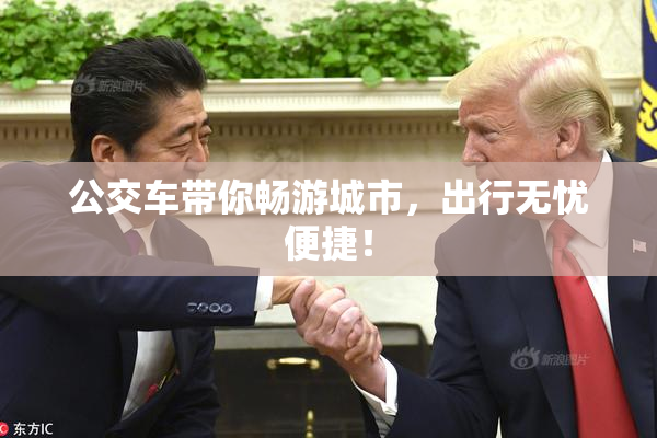 公交车带你畅游城市，出行无忧便捷！