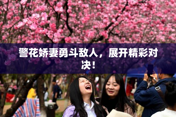 警花娇妻勇斗敌人，展开精彩对决！