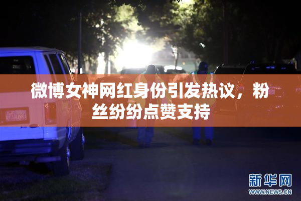 微博女神网红身份引发热议，粉丝纷纷点赞支持