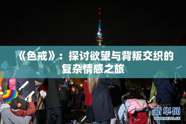 《色戒》：探讨欲望与背叛交织的复杂情感之旅