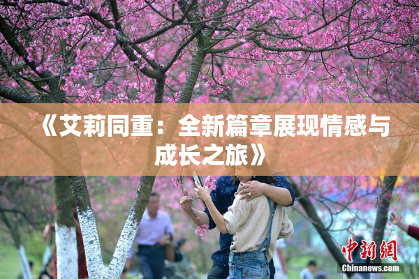 《艾莉同重：全新篇章展现情感与成长之旅》