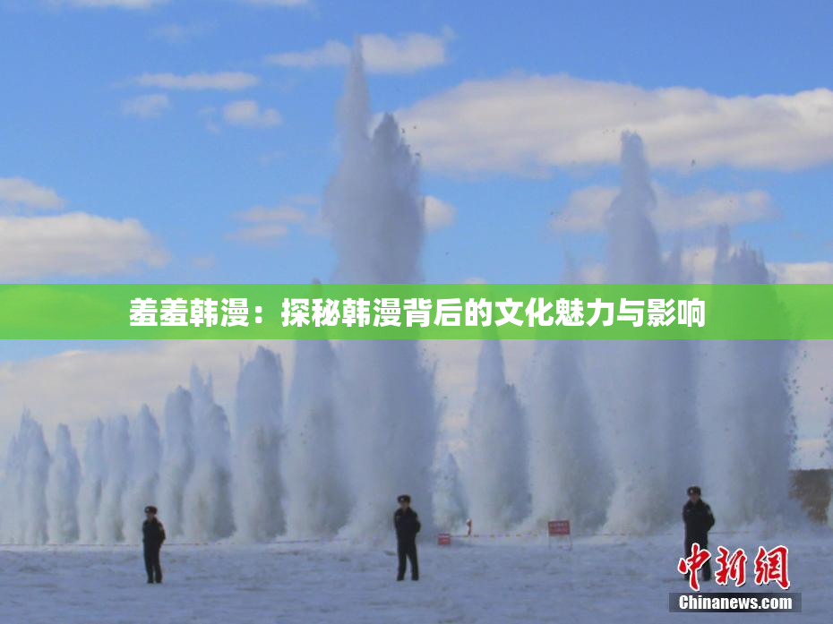 羞羞韩漫：探秘韩漫背后的文化魅力与影响