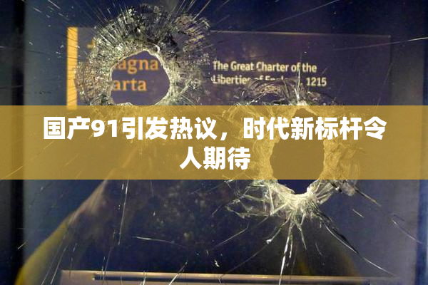 国产91引发热议，时代新标杆令人期待