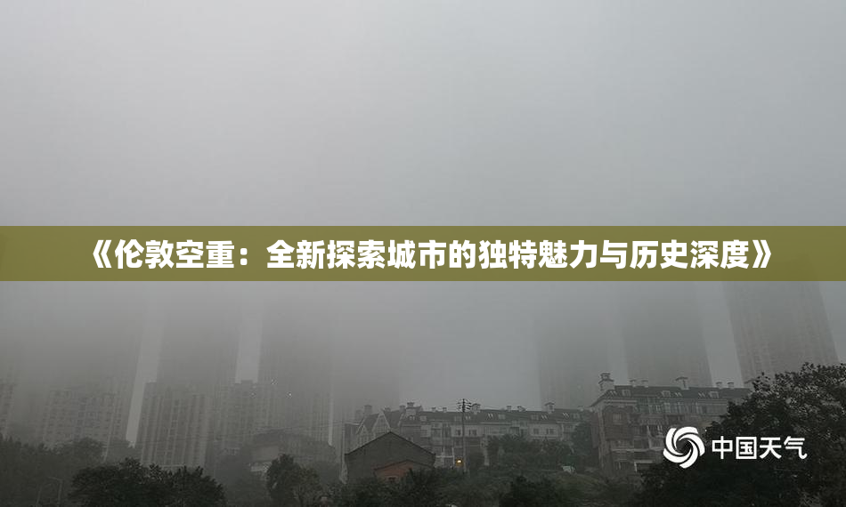 《伦敦空重：全新探索城市的独特魅力与历史深度》