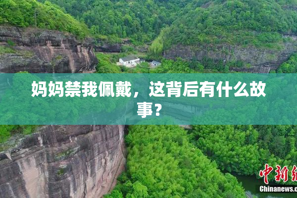 妈妈禁我佩戴，这背后有什么故事？