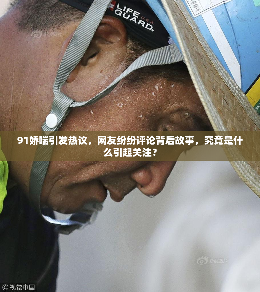 91娇喘引发热议，网友纷纷评论背后故事，究竟是什么引起关注？
