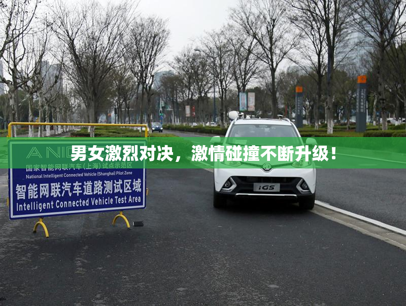 男女激烈对决，激情碰撞不断升级！
