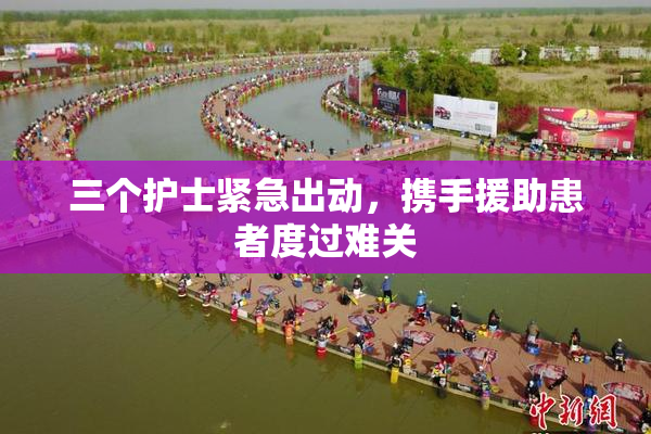 三个护士紧急出动，携手援助患者度过难关