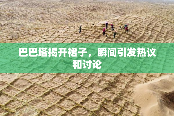 巴巴塔揭开裙子，瞬间引发热议和讨论