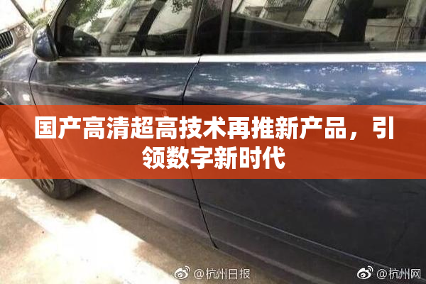 国产高清超高技术再推新产品，引领数字新时代