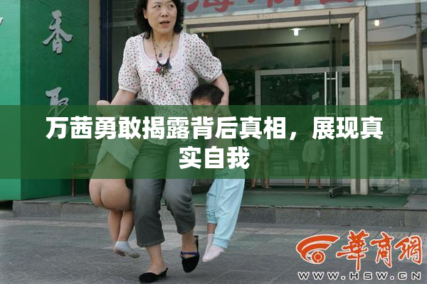 万茜勇敢揭露背后真相，展现真实自我