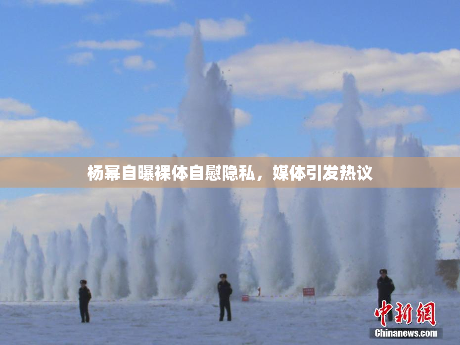 杨幂自曝裸体自慰隐私，媒体引发热议