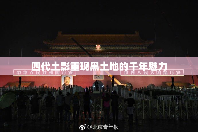 四代土影重现黑土地的千年魅力
