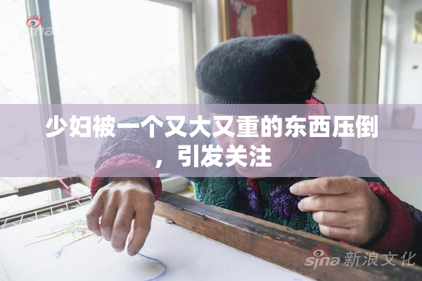 少妇被一个又大又重的东西压倒，引发关注