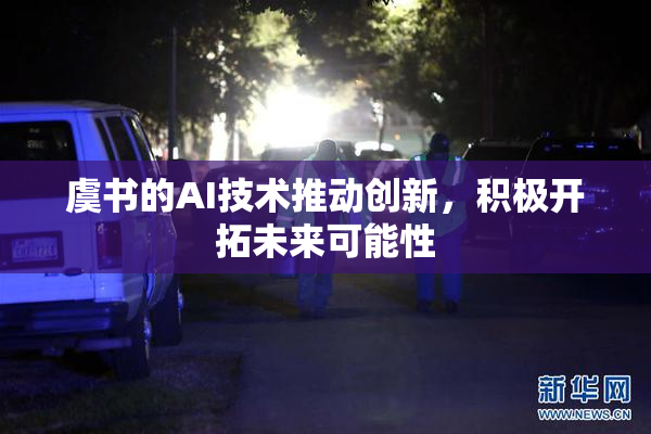 虞书的AI技术推动创新，积极开拓未来可能性