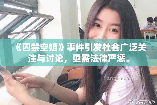《囚禁空姐》事件引发社会广泛关注与讨论，亟需法律严惩。