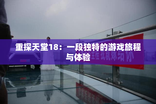 重探天堂18：一段独特的游戏旅程与体验