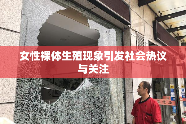 女性裸体生殖现象引发社会热议与关注
