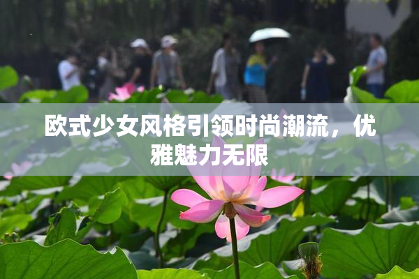 欧式少女风格引领时尚潮流，优雅魅力无限
