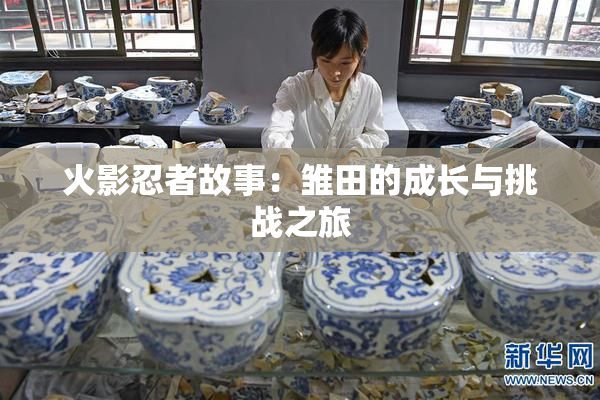 火影忍者故事：雏田的成长与挑战之旅