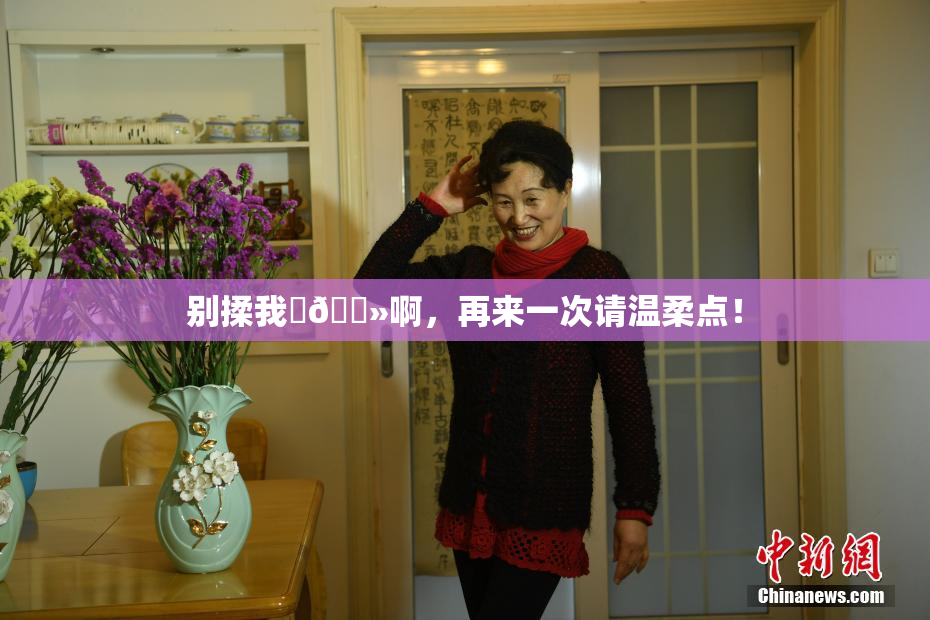 别揉我‌🐻啊，再来一次请温柔点！
