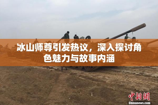 冰山师尊引发热议，深入探讨角色魅力与故事内涵
