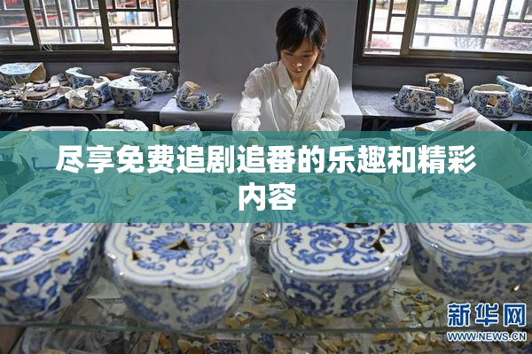 尽享免费追剧追番的乐趣和精彩内容