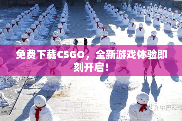 免费下载CSGO，全新游戏体验即刻开启！