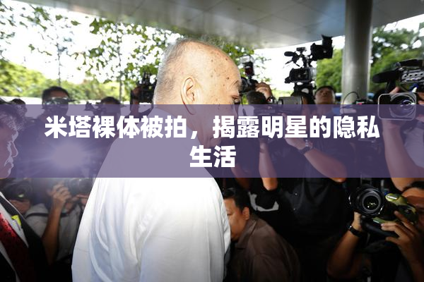 米塔裸体被拍，揭露明星的隐私生活