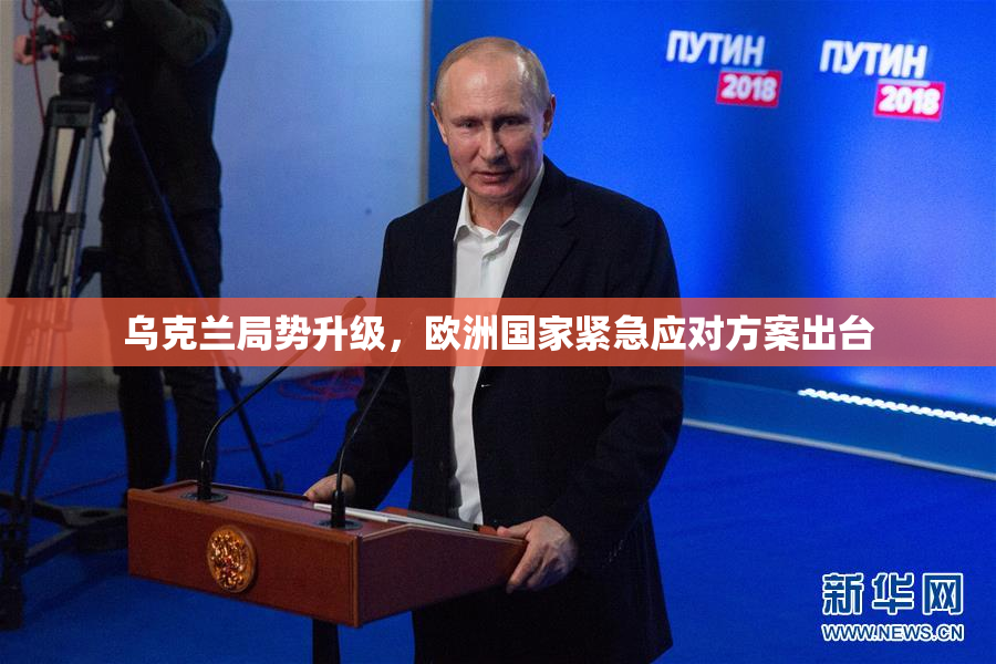 乌克兰局势升级，欧洲国家紧急应对方案出台