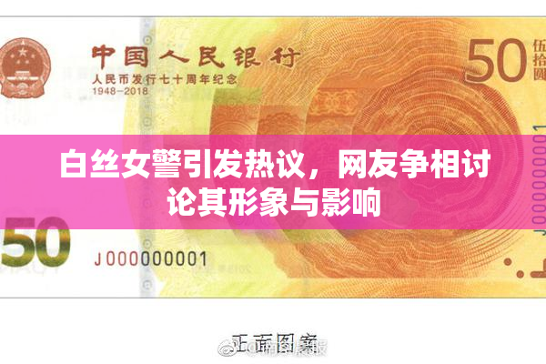 白丝女警引发热议，网友争相讨论其形象与影响