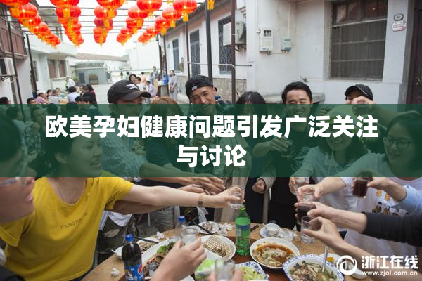 欧美孕妇健康问题引发广泛关注与讨论