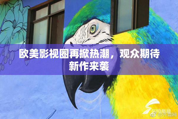 欧美影视圈再掀热潮，观众期待新作来袭