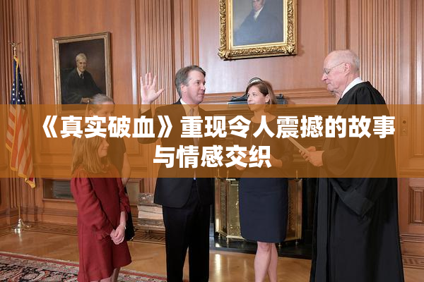 《真实破血》重现令人震撼的故事与情感交织