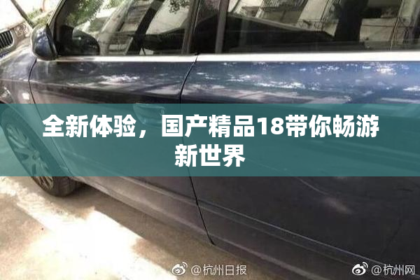全新体验，国产精品18带你畅游新世界