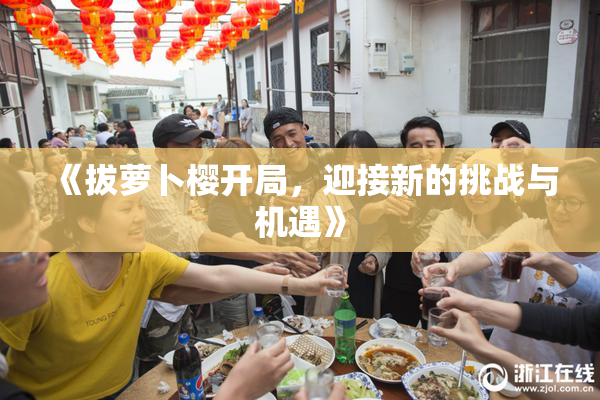 《拔萝卜樱开局，迎接新的挑战与机遇》