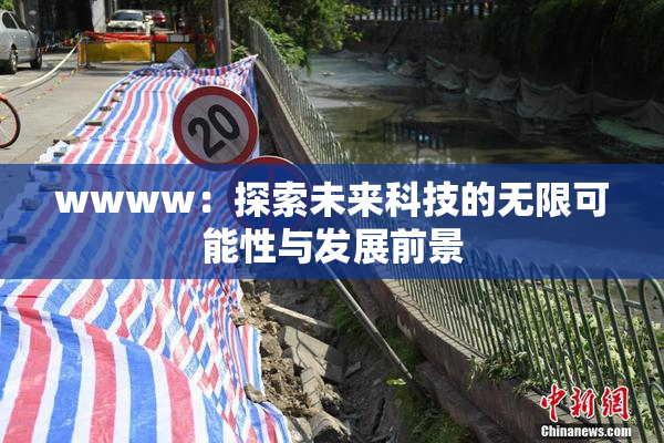 wwww：探索未来科技的无限可能性与发展前景