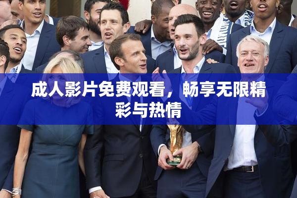 成人影片免费观看，畅享无限精彩与热情