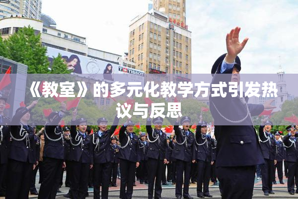 《教室》的多元化教学方式引发热议与反思