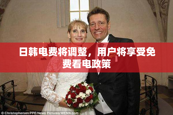 日韩电费将调整，用户将享受免费看电政策
