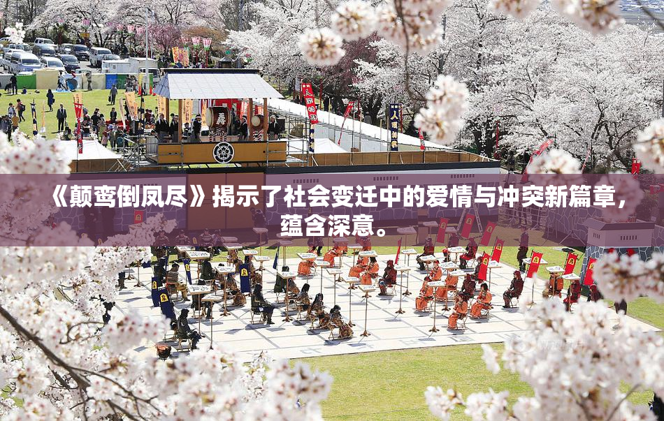 《颠鸾倒凤尽》揭示了社会变迁中的爱情与冲突新篇章，蕴含深意。
